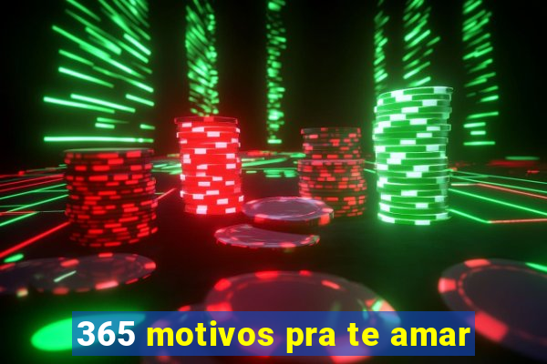 365 motivos pra te amar